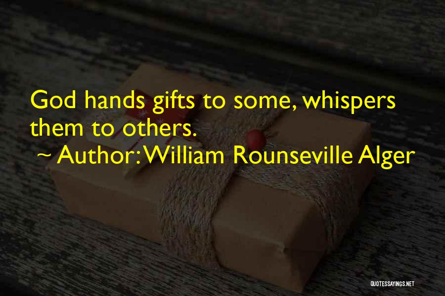William Rounseville Alger Quotes: God Hands Gifts To Some, Whispers Them To Others.