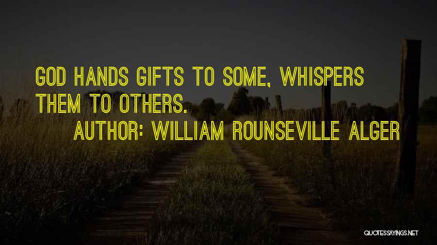 William Rounseville Alger Quotes: God Hands Gifts To Some, Whispers Them To Others.