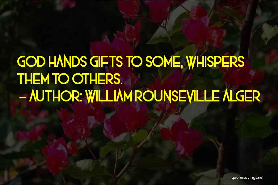 William Rounseville Alger Quotes: God Hands Gifts To Some, Whispers Them To Others.