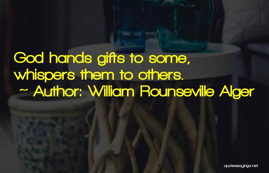 William Rounseville Alger Quotes: God Hands Gifts To Some, Whispers Them To Others.