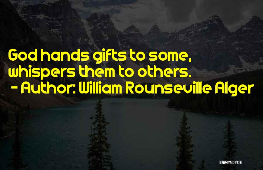 William Rounseville Alger Quotes: God Hands Gifts To Some, Whispers Them To Others.