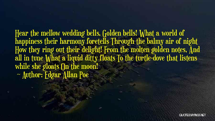 Edgar Allan Poe Quotes: Hear The Mellow Wedding Bells, Golden Bells! What A World Of Happiness Their Harmony Foretells Through The Balmy Air Of