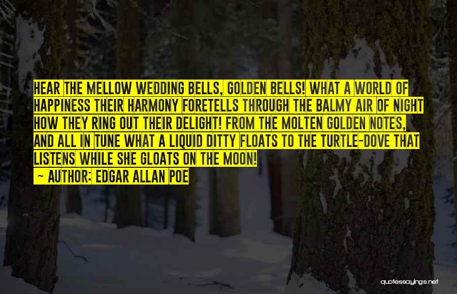 Edgar Allan Poe Quotes: Hear The Mellow Wedding Bells, Golden Bells! What A World Of Happiness Their Harmony Foretells Through The Balmy Air Of