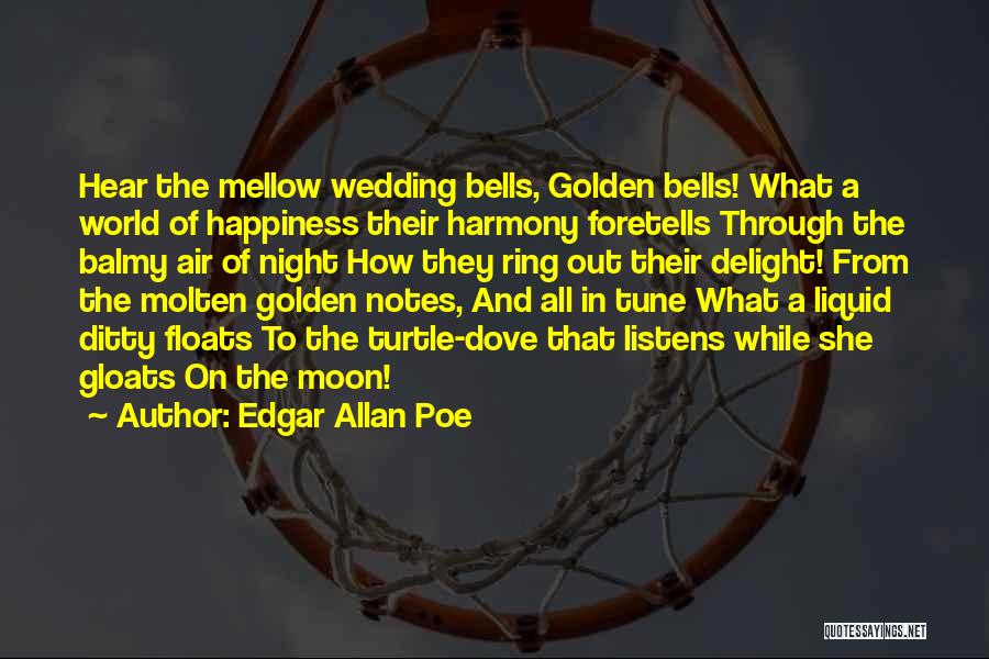 Edgar Allan Poe Quotes: Hear The Mellow Wedding Bells, Golden Bells! What A World Of Happiness Their Harmony Foretells Through The Balmy Air Of