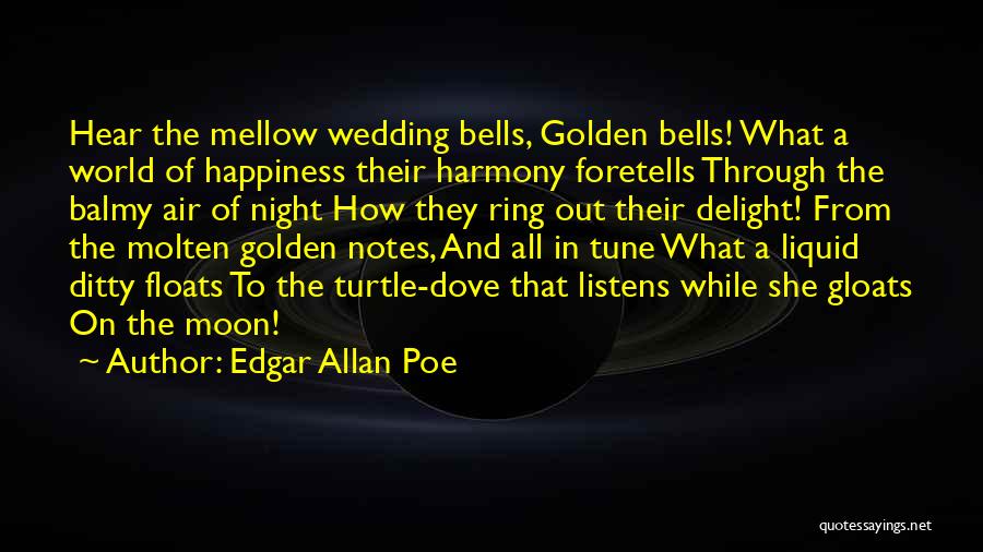 Edgar Allan Poe Quotes: Hear The Mellow Wedding Bells, Golden Bells! What A World Of Happiness Their Harmony Foretells Through The Balmy Air Of