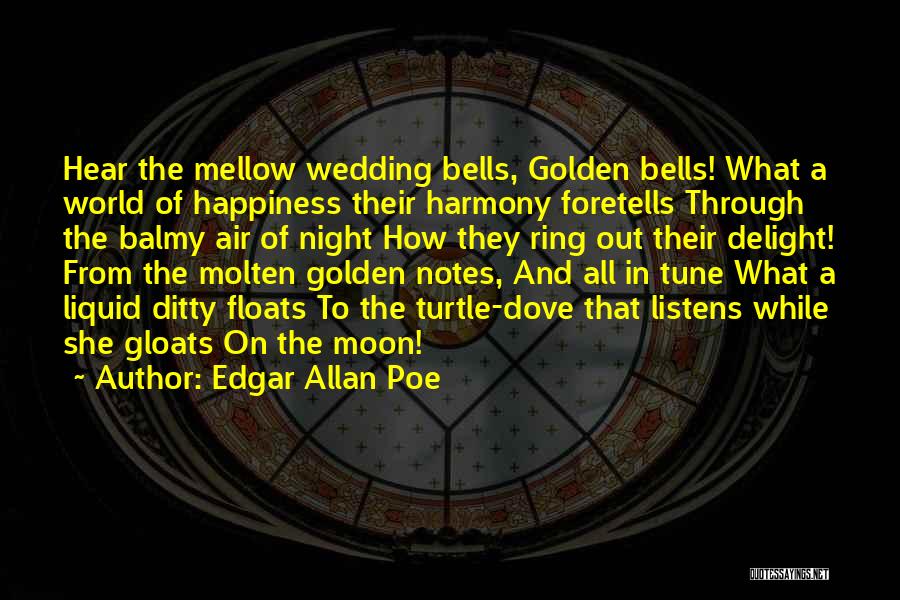 Edgar Allan Poe Quotes: Hear The Mellow Wedding Bells, Golden Bells! What A World Of Happiness Their Harmony Foretells Through The Balmy Air Of