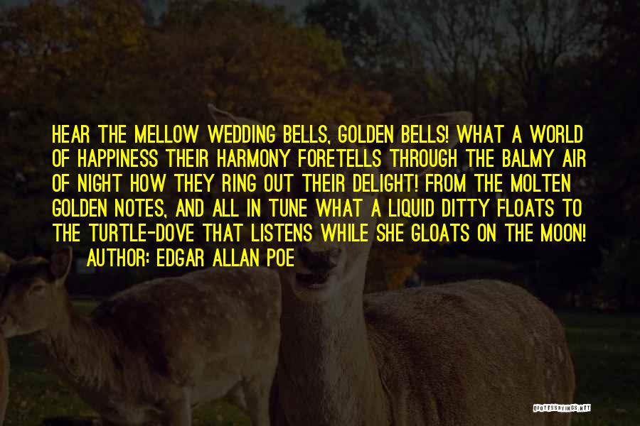 Edgar Allan Poe Quotes: Hear The Mellow Wedding Bells, Golden Bells! What A World Of Happiness Their Harmony Foretells Through The Balmy Air Of