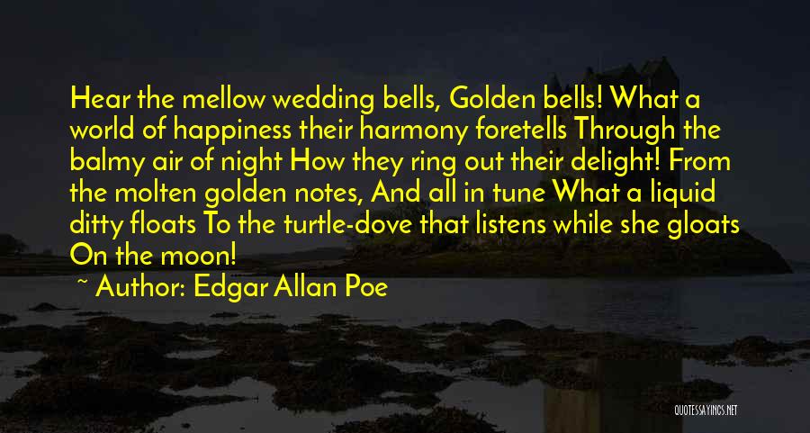 Edgar Allan Poe Quotes: Hear The Mellow Wedding Bells, Golden Bells! What A World Of Happiness Their Harmony Foretells Through The Balmy Air Of