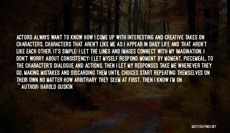 Harold Guskin Quotes: Actors Always Want To Know How I Come Up With Interesting And Creative Takes On Characters, Characters That Aren't Like