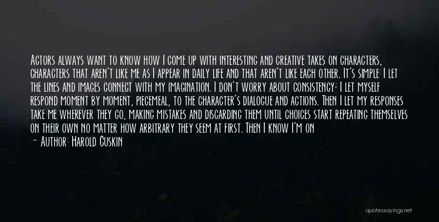 Harold Guskin Quotes: Actors Always Want To Know How I Come Up With Interesting And Creative Takes On Characters, Characters That Aren't Like