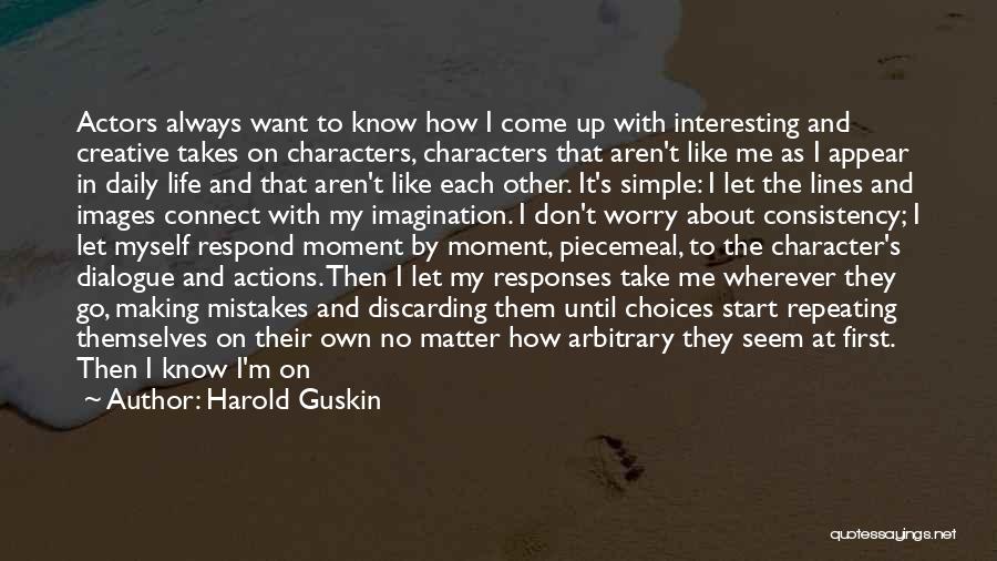 Harold Guskin Quotes: Actors Always Want To Know How I Come Up With Interesting And Creative Takes On Characters, Characters That Aren't Like