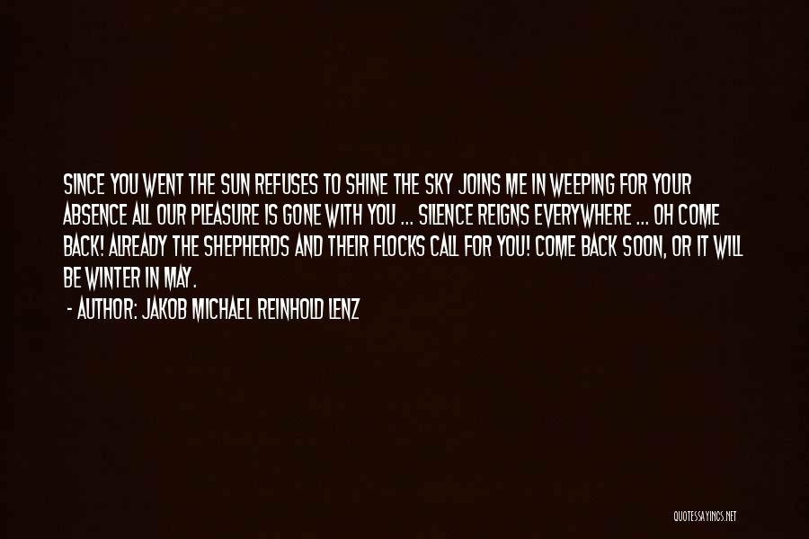 Jakob Michael Reinhold Lenz Quotes: Since You Went The Sun Refuses To Shine The Sky Joins Me In Weeping For Your Absence All Our Pleasure