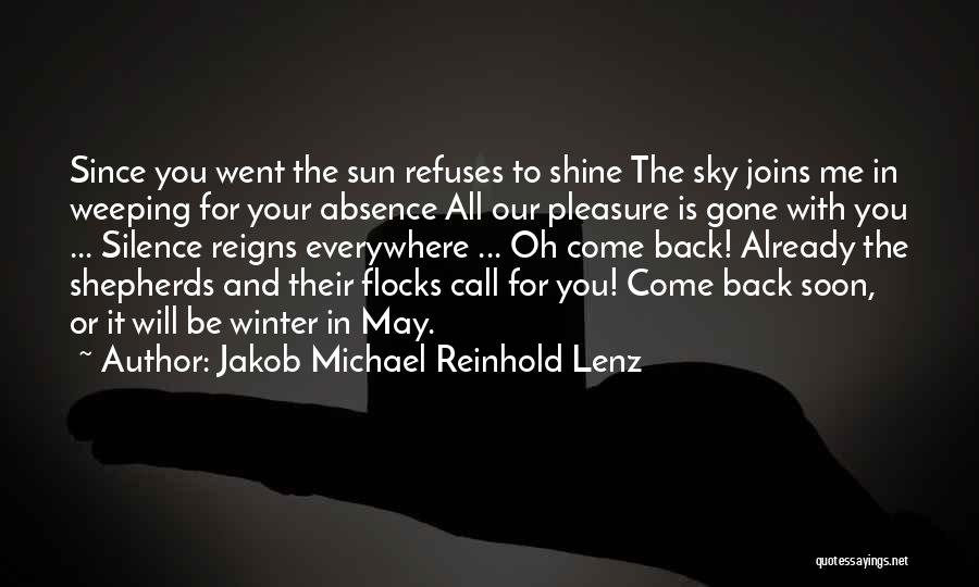 Jakob Michael Reinhold Lenz Quotes: Since You Went The Sun Refuses To Shine The Sky Joins Me In Weeping For Your Absence All Our Pleasure