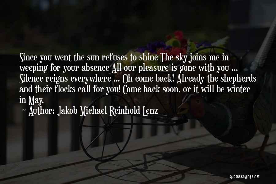 Jakob Michael Reinhold Lenz Quotes: Since You Went The Sun Refuses To Shine The Sky Joins Me In Weeping For Your Absence All Our Pleasure