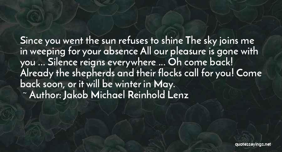 Jakob Michael Reinhold Lenz Quotes: Since You Went The Sun Refuses To Shine The Sky Joins Me In Weeping For Your Absence All Our Pleasure