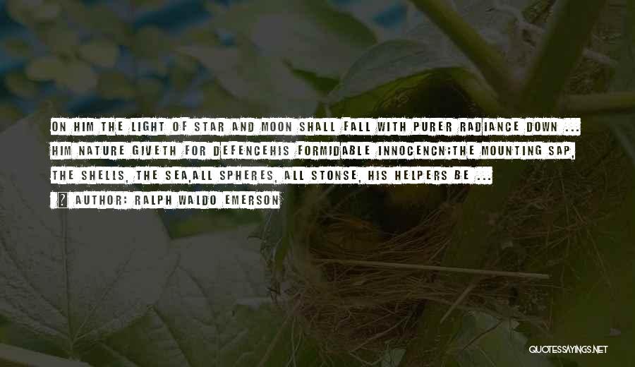 Ralph Waldo Emerson Quotes: On Him The Light Of Star And Moon Shall Fall With Purer Radiance Down ... Him Nature Giveth For Defencehis