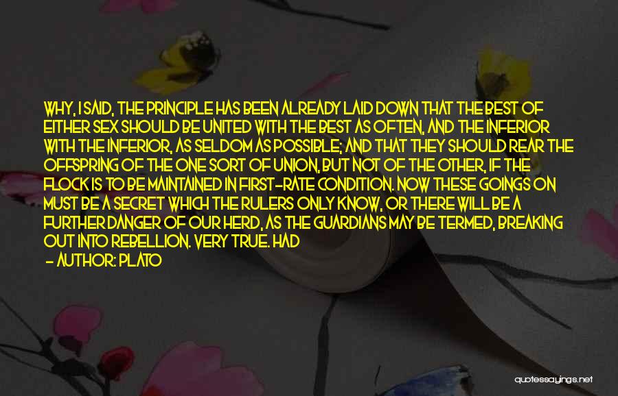 Plato Quotes: Why, I Said, The Principle Has Been Already Laid Down That The Best Of Either Sex Should Be United With