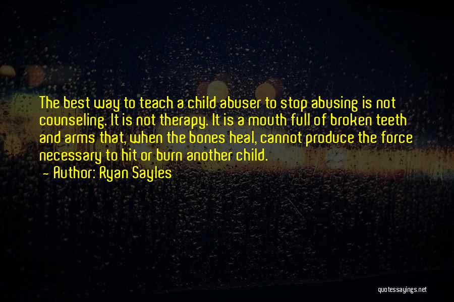 Ryan Sayles Quotes: The Best Way To Teach A Child Abuser To Stop Abusing Is Not Counseling. It Is Not Therapy. It Is