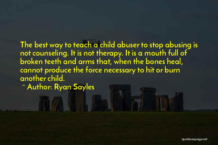 Ryan Sayles Quotes: The Best Way To Teach A Child Abuser To Stop Abusing Is Not Counseling. It Is Not Therapy. It Is