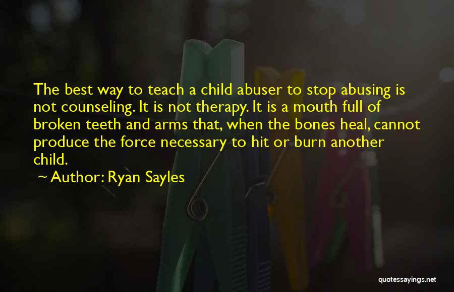 Ryan Sayles Quotes: The Best Way To Teach A Child Abuser To Stop Abusing Is Not Counseling. It Is Not Therapy. It Is