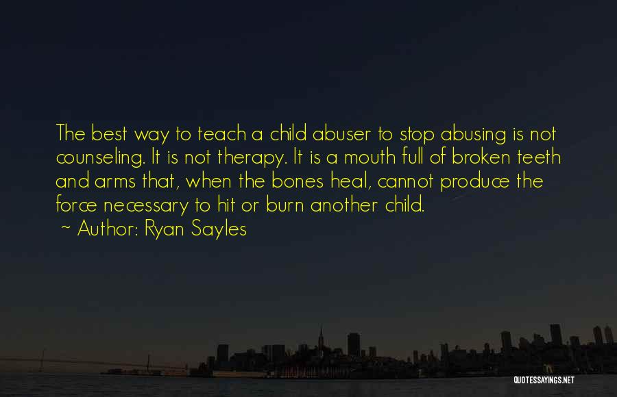 Ryan Sayles Quotes: The Best Way To Teach A Child Abuser To Stop Abusing Is Not Counseling. It Is Not Therapy. It Is