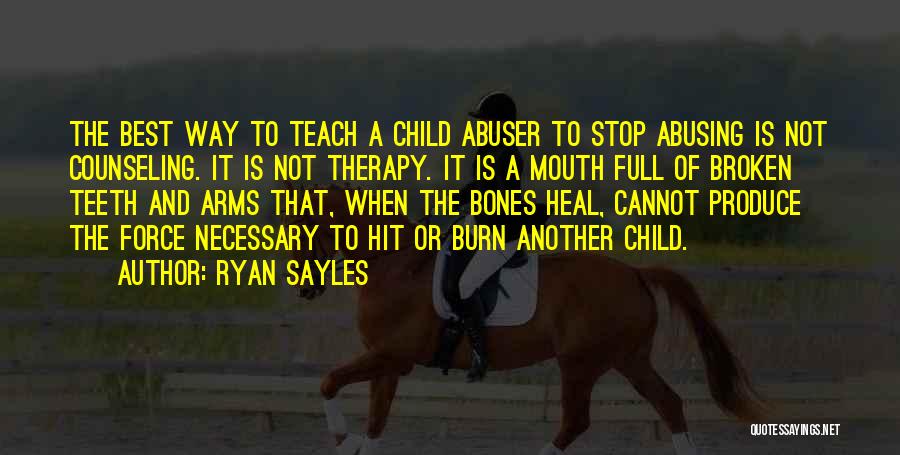 Ryan Sayles Quotes: The Best Way To Teach A Child Abuser To Stop Abusing Is Not Counseling. It Is Not Therapy. It Is