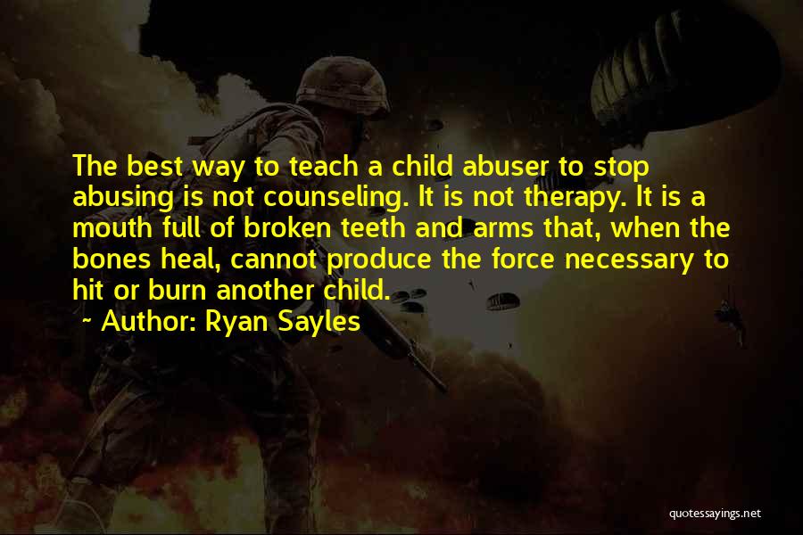 Ryan Sayles Quotes: The Best Way To Teach A Child Abuser To Stop Abusing Is Not Counseling. It Is Not Therapy. It Is