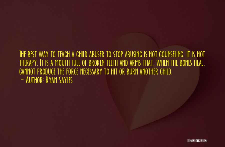 Ryan Sayles Quotes: The Best Way To Teach A Child Abuser To Stop Abusing Is Not Counseling. It Is Not Therapy. It Is