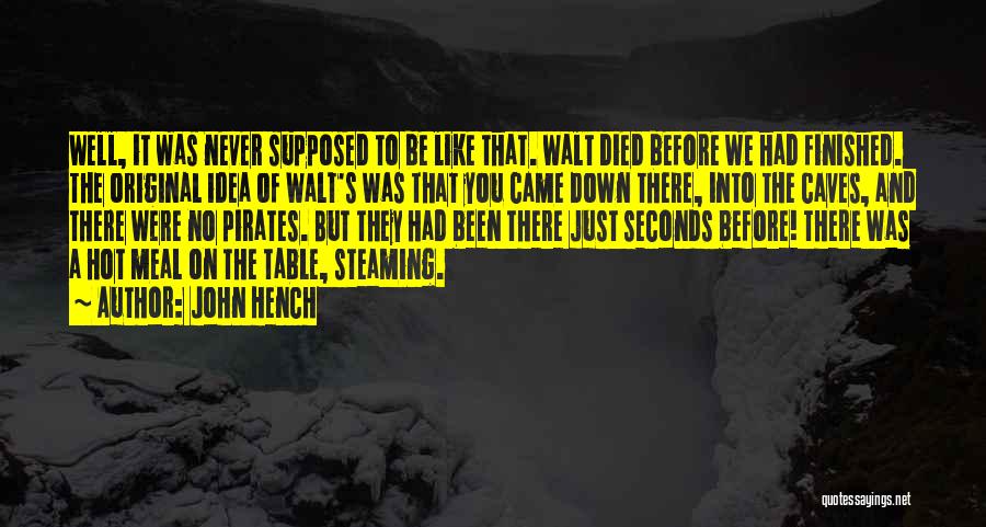 John Hench Quotes: Well, It Was Never Supposed To Be Like That. Walt Died Before We Had Finished. The Original Idea Of Walt's