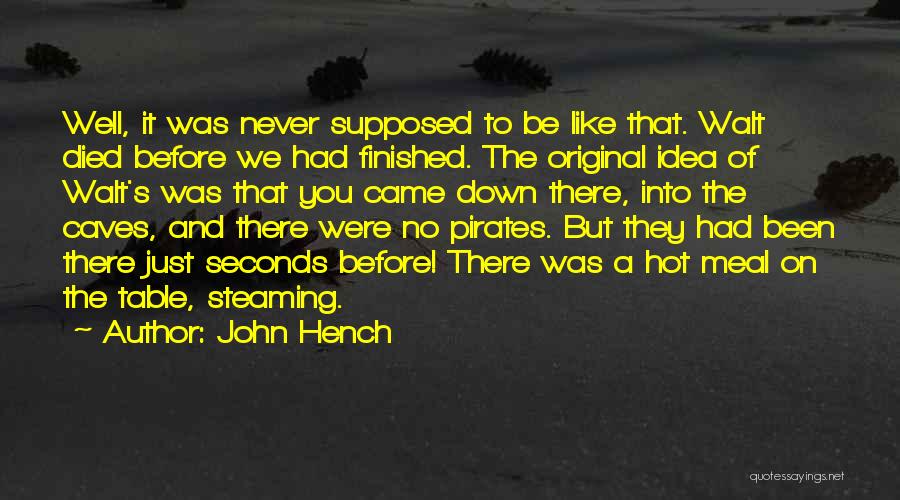 John Hench Quotes: Well, It Was Never Supposed To Be Like That. Walt Died Before We Had Finished. The Original Idea Of Walt's