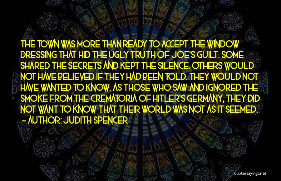 Judith Spencer Quotes: The Town Was More Than Ready To Accept The Window Dressing That Hid The Ugly Truth Of Joe's Guilt. Some