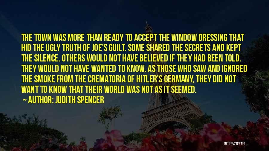 Judith Spencer Quotes: The Town Was More Than Ready To Accept The Window Dressing That Hid The Ugly Truth Of Joe's Guilt. Some