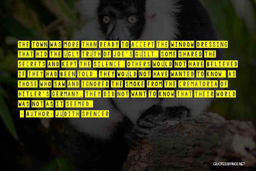 Judith Spencer Quotes: The Town Was More Than Ready To Accept The Window Dressing That Hid The Ugly Truth Of Joe's Guilt. Some