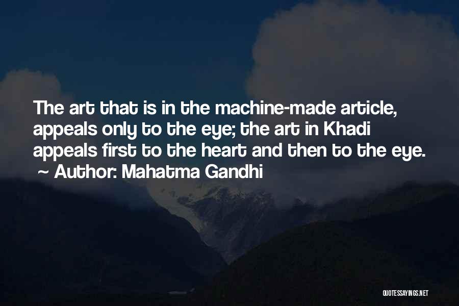 Mahatma Gandhi Quotes: The Art That Is In The Machine-made Article, Appeals Only To The Eye; The Art In Khadi Appeals First To