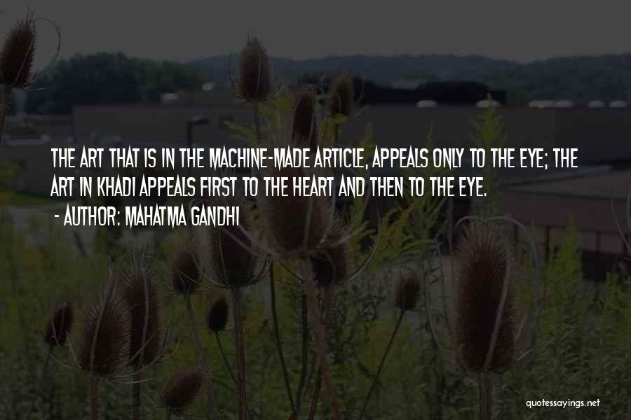 Mahatma Gandhi Quotes: The Art That Is In The Machine-made Article, Appeals Only To The Eye; The Art In Khadi Appeals First To