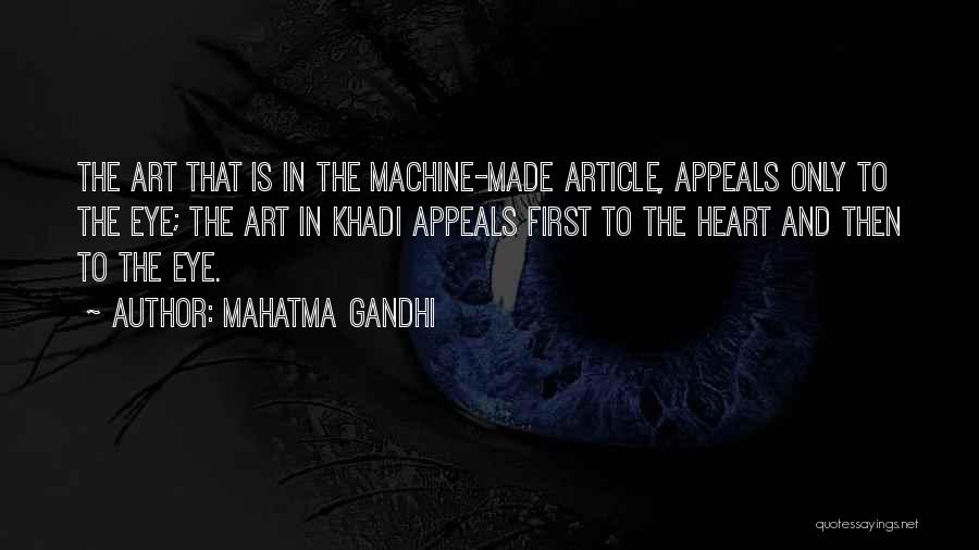 Mahatma Gandhi Quotes: The Art That Is In The Machine-made Article, Appeals Only To The Eye; The Art In Khadi Appeals First To