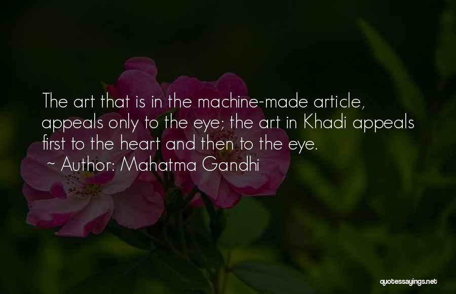 Mahatma Gandhi Quotes: The Art That Is In The Machine-made Article, Appeals Only To The Eye; The Art In Khadi Appeals First To