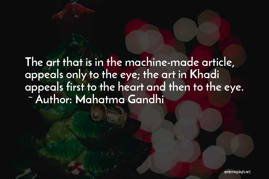 Mahatma Gandhi Quotes: The Art That Is In The Machine-made Article, Appeals Only To The Eye; The Art In Khadi Appeals First To