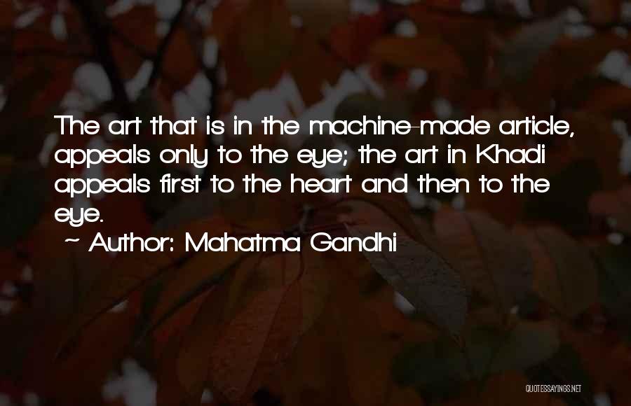 Mahatma Gandhi Quotes: The Art That Is In The Machine-made Article, Appeals Only To The Eye; The Art In Khadi Appeals First To