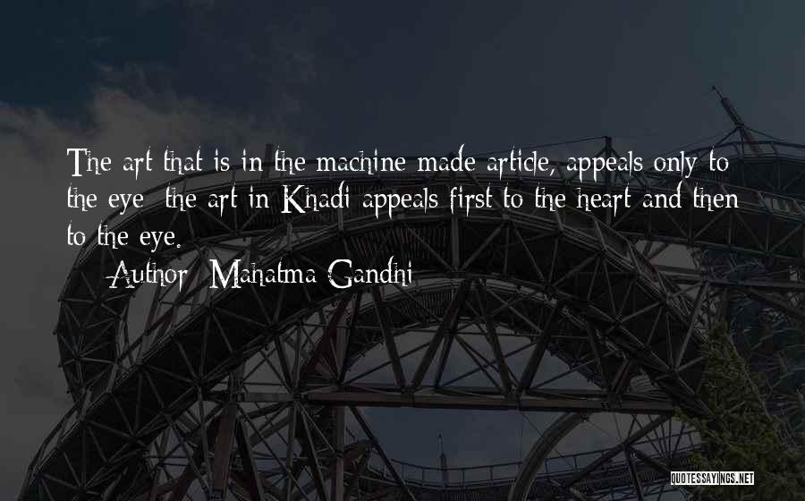 Mahatma Gandhi Quotes: The Art That Is In The Machine-made Article, Appeals Only To The Eye; The Art In Khadi Appeals First To