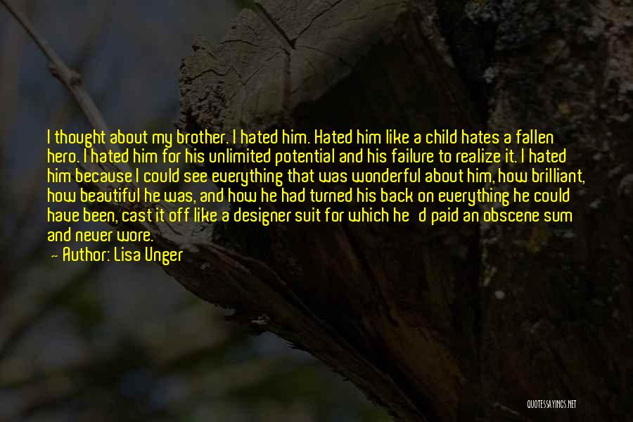 Lisa Unger Quotes: I Thought About My Brother. I Hated Him. Hated Him Like A Child Hates A Fallen Hero. I Hated Him