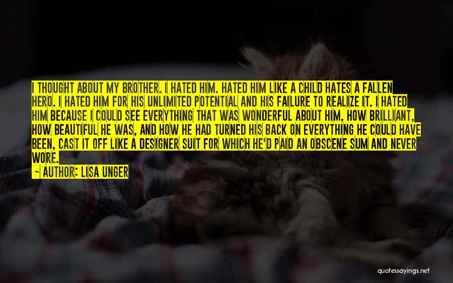 Lisa Unger Quotes: I Thought About My Brother. I Hated Him. Hated Him Like A Child Hates A Fallen Hero. I Hated Him