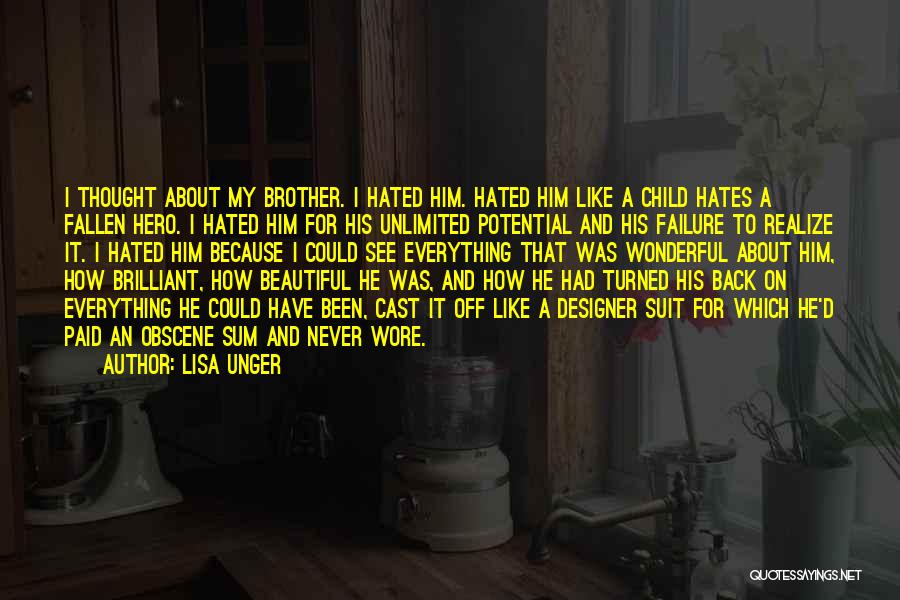 Lisa Unger Quotes: I Thought About My Brother. I Hated Him. Hated Him Like A Child Hates A Fallen Hero. I Hated Him