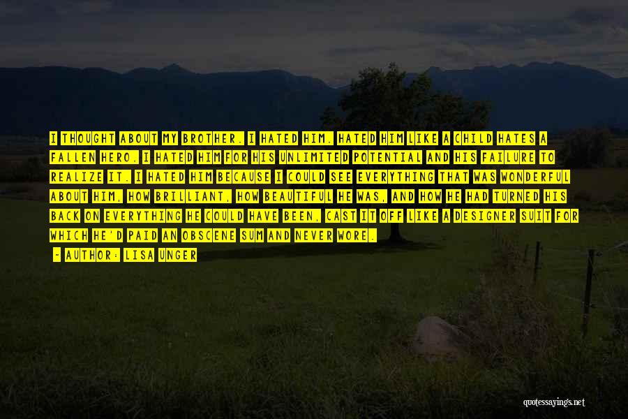 Lisa Unger Quotes: I Thought About My Brother. I Hated Him. Hated Him Like A Child Hates A Fallen Hero. I Hated Him