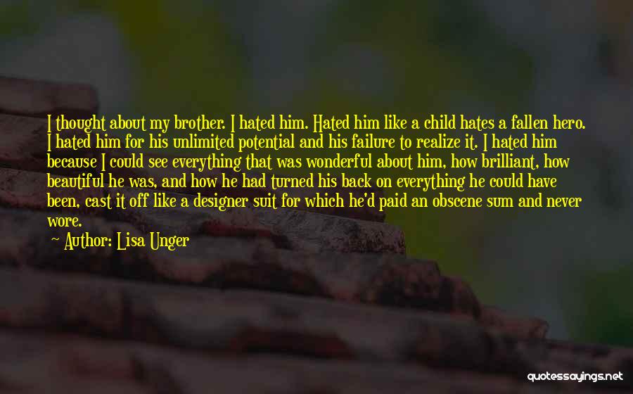 Lisa Unger Quotes: I Thought About My Brother. I Hated Him. Hated Him Like A Child Hates A Fallen Hero. I Hated Him