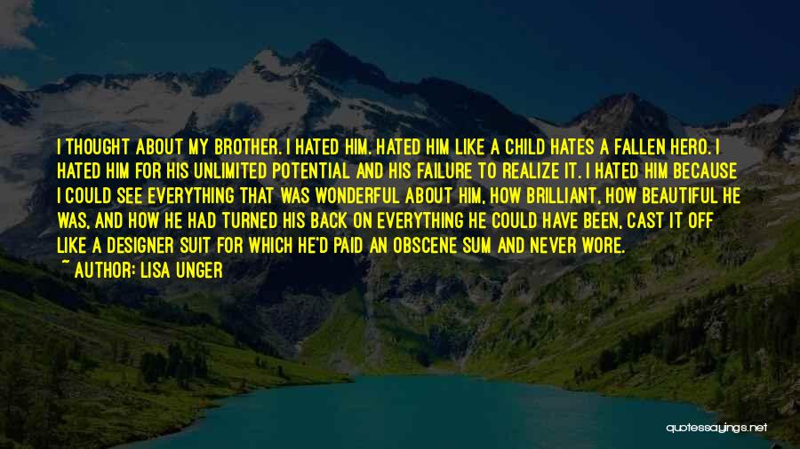 Lisa Unger Quotes: I Thought About My Brother. I Hated Him. Hated Him Like A Child Hates A Fallen Hero. I Hated Him