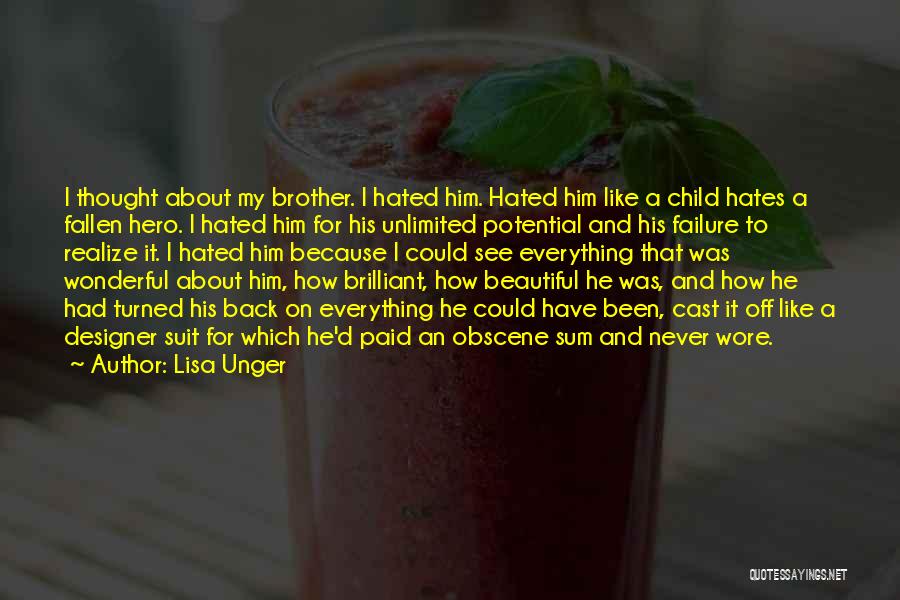 Lisa Unger Quotes: I Thought About My Brother. I Hated Him. Hated Him Like A Child Hates A Fallen Hero. I Hated Him