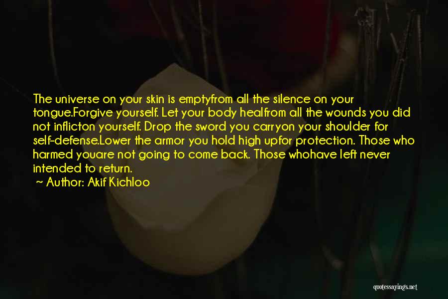 Akif Kichloo Quotes: The Universe On Your Skin Is Emptyfrom All The Silence On Your Tongue.forgive Yourself. Let Your Body Healfrom All The