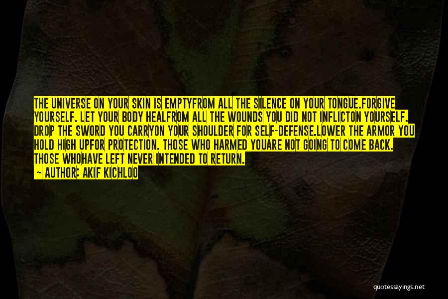 Akif Kichloo Quotes: The Universe On Your Skin Is Emptyfrom All The Silence On Your Tongue.forgive Yourself. Let Your Body Healfrom All The