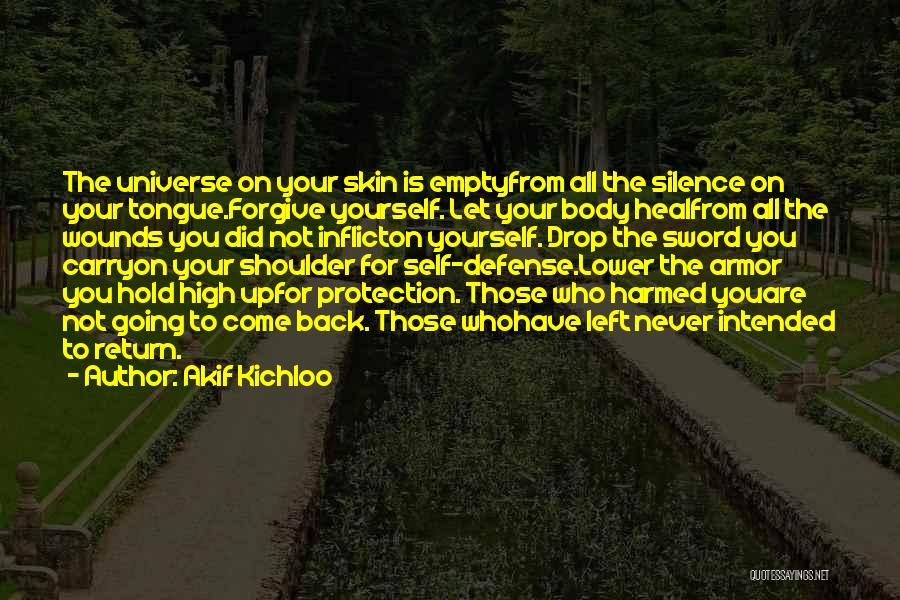 Akif Kichloo Quotes: The Universe On Your Skin Is Emptyfrom All The Silence On Your Tongue.forgive Yourself. Let Your Body Healfrom All The